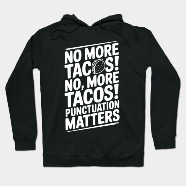 No More Tacos! No, More Tacos! Punctuation Matters Hoodie by Frank Ring