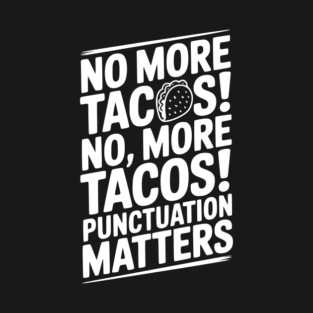 No More Tacos! No, More Tacos! Punctuation Matters T-Shirt