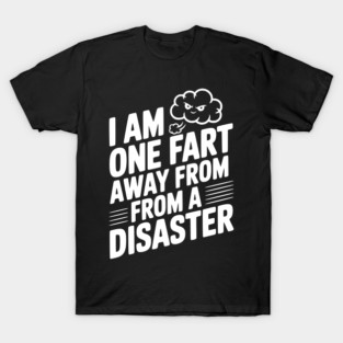 I Am One Fart Away From a Disaster T-Shirt