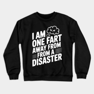 I Am One Fart Away From a Disaster Crewneck Sweatshirt