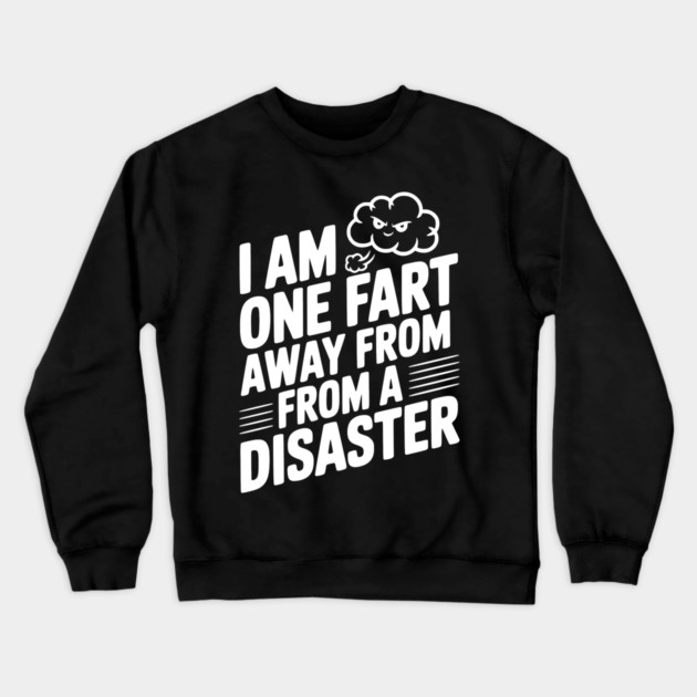 I Am One Fart Away From a Disaster Crewneck Sweatshirt by Frank Ring