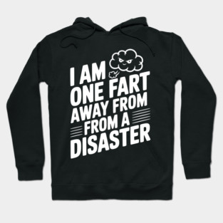 I Am One Fart Away From a Disaster Hoodie