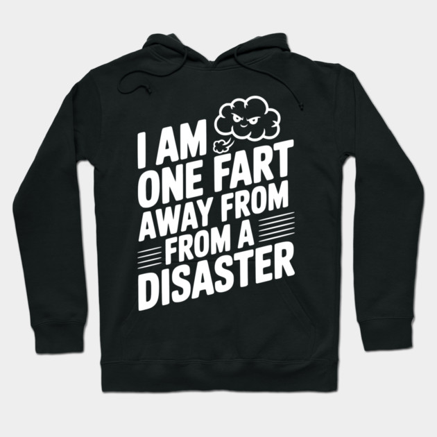 I Am One Fart Away From a Disaster Hoodie by Frank Ring