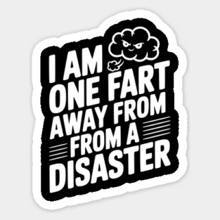 I Am One Fart Away From a Disaster Sticker