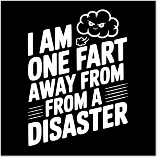 I Am One Fart Away From a Disaster Posters and Art