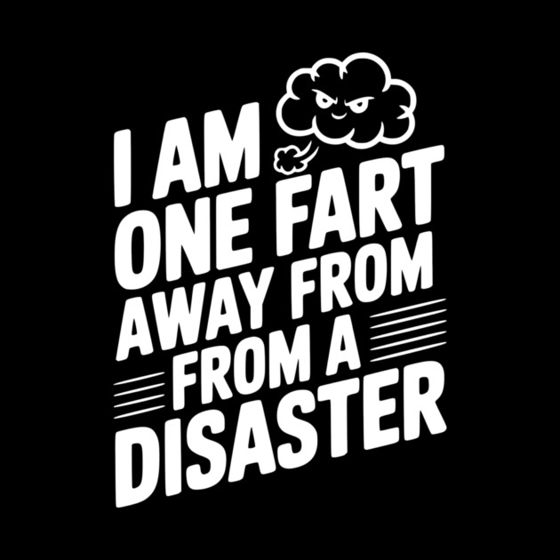 I Am One Fart Away From a Disaster by Frank Ring