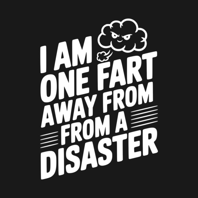 I Am One Fart Away From a Disaster by Frank Ring