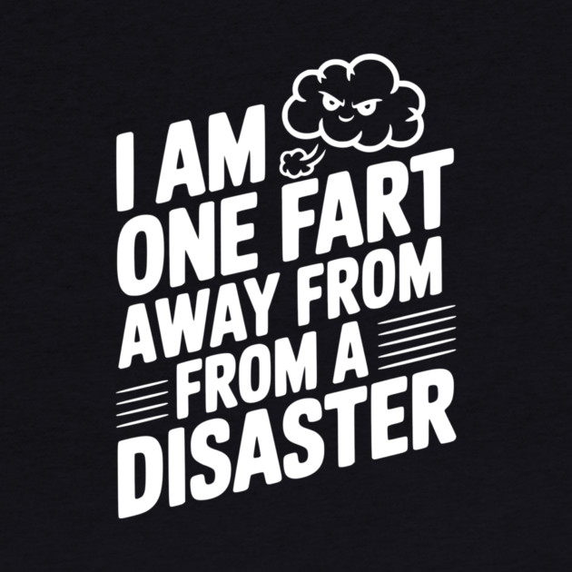 I Am One Fart Away From a Disaster by Frank Ring
