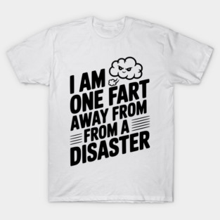 I Am One Fart Away From a Disaster T-Shirt