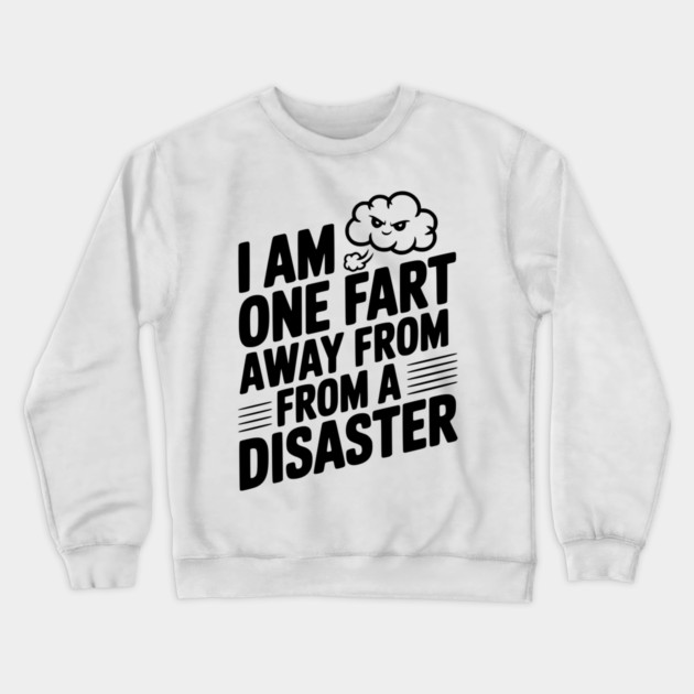 I Am One Fart Away From a Disaster Crewneck Sweatshirt by Frank Ring