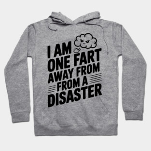I Am One Fart Away From a Disaster Hoodie