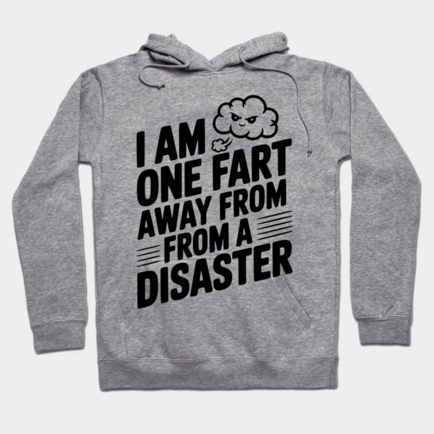 I Am One Fart Away From a Disaster Hoodie by Frank Ring