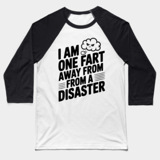 I Am One Fart Away From a Disaster Baseball T-Shirt