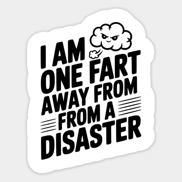 I Am One Fart Away From a Disaster Magnet by Frank Ring