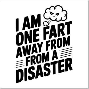 I Am One Fart Away From a Disaster Posters and Art