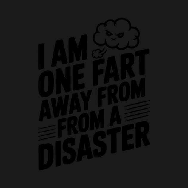 I Am One Fart Away From a Disaster by Frank Ring