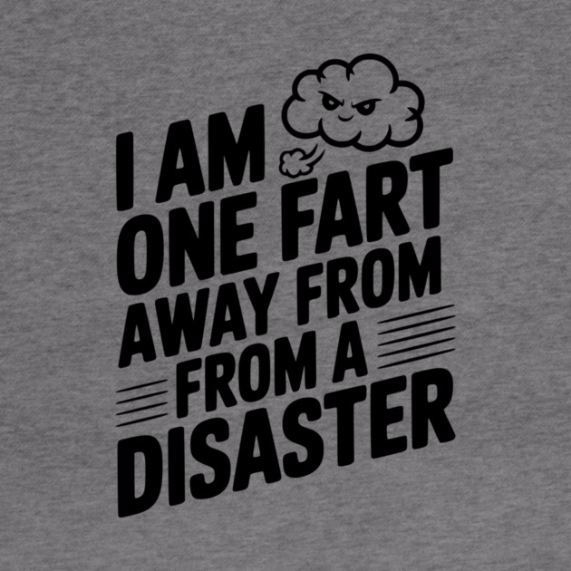 I Am One Fart Away From a Disaster by Frank Ring