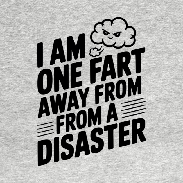 I Am One Fart Away From a Disaster by Frank Ring