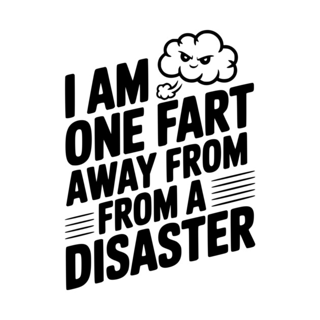 I Am One Fart Away From a Disaster by Frank Ring
