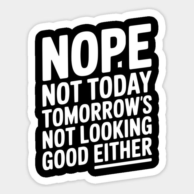 Nope Not Today Tomorrow’s Not Looking Good Either Magnet by Frank Ring