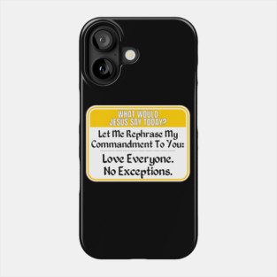 JESUS SAY TODAY: Let Me Rephrase My Commandment To You: Love Everyone. No Exceptions. Phone Case