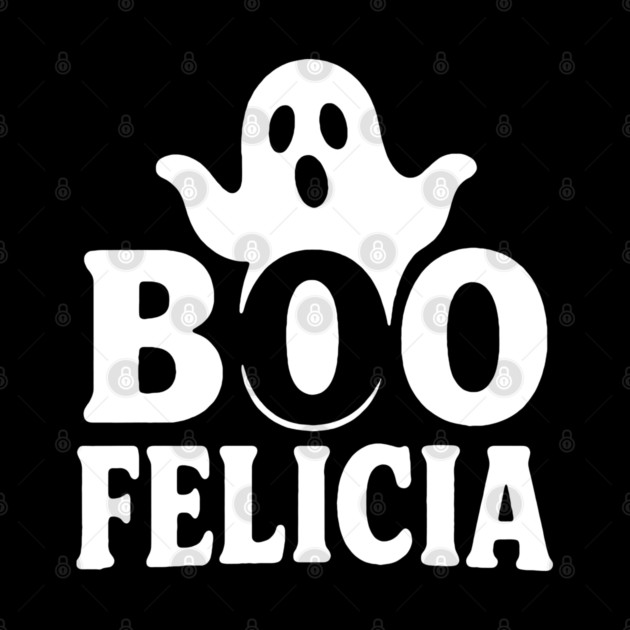 Boo Felicia by DIGITAL MERCH CREATIONS