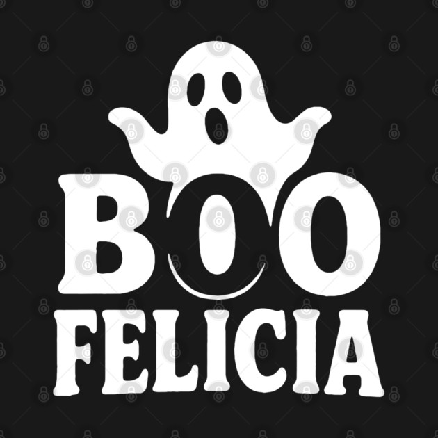 Boo Felicia by DIGITAL MERCH CREATIONS