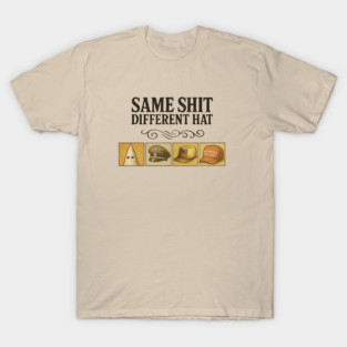Same-Shit-Different-Hat T-Shirt