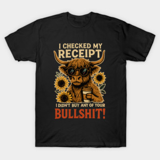 I Checked My Receipt I Didn't Buy Any Of Your Bullshit T-Shirt