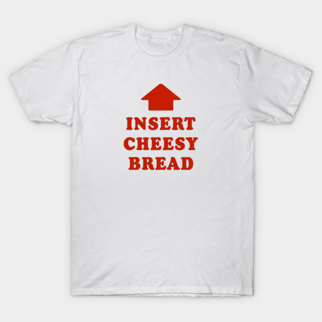 Insert Cheesy Bread T-Shirt by moddies
