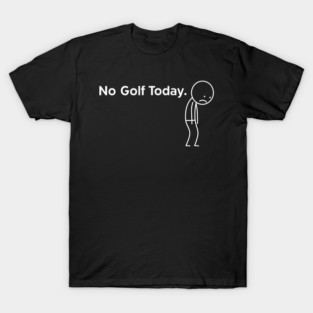 No-Golf-Today T-Shirt