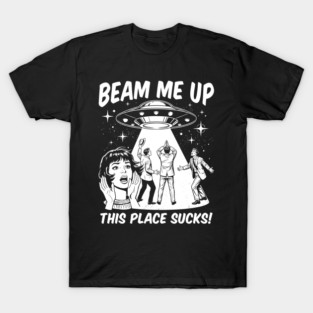 Beam-me-up-this-place-sucks T-Shirt