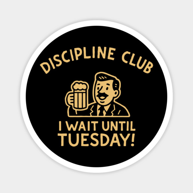 Discipline Club Weeknight Drinking Alcohol Humor Magnet by Anticorporati