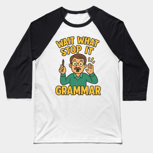 Funny Grammar teacher,Wait What Stop It I Agree Baseball T-Shirt by langedu