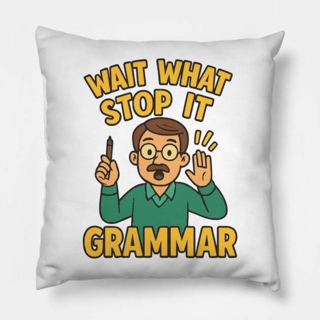 Funny Grammar teacher,Wait What Stop It I Agree Pillow by langedu