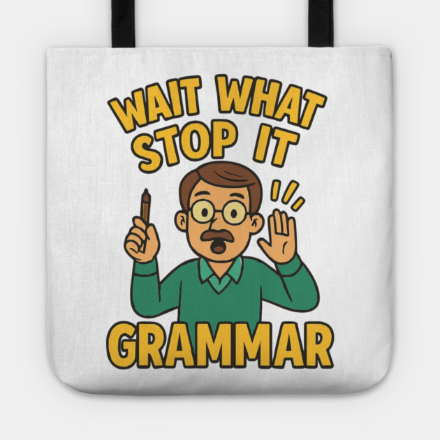 Funny Grammar teacher,Wait What Stop It I Agree Tote by langedu