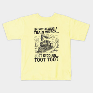 Not always a train wreck, just kidding TOOT TOOT Kids T-Shirt