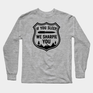 If You Sleep, We Sharpie You Long Sleeve T-Shirt