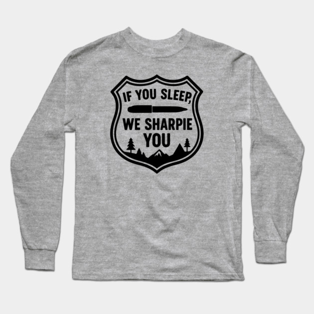 If You Sleep, We Sharpie You Long Sleeve T-Shirt by DIGITAL MERCH CREATIONS