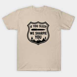 If You Sleep, We Sharpie You T-Shirt