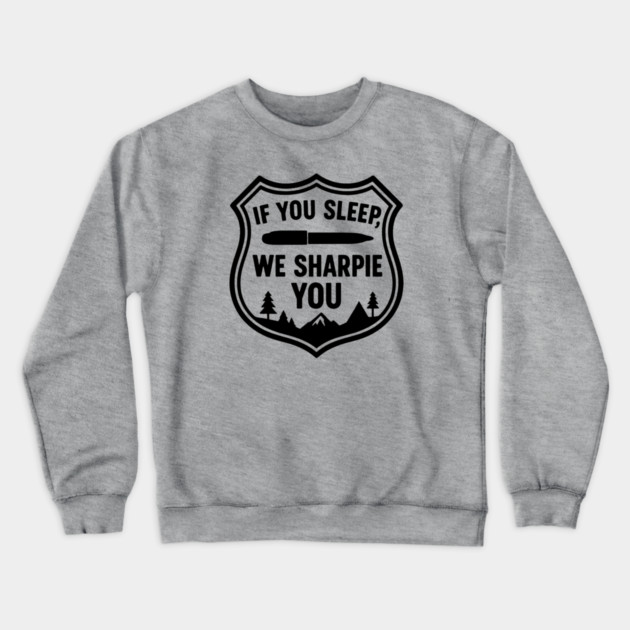 If You Sleep, We Sharpie You Crewneck Sweatshirt by DIGITAL MERCH CREATIONS