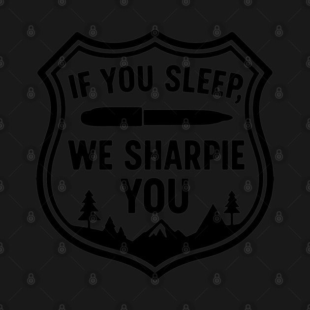 If You Sleep, We Sharpie You by DIGITAL MERCH CREATIONS