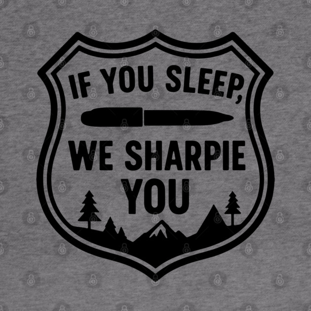 If You Sleep, We Sharpie You by DIGITAL MERCH CREATIONS