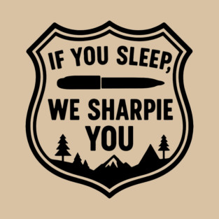 If You Sleep, We Sharpie You T-Shirt
