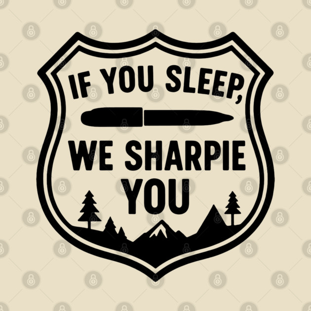 If You Sleep, We Sharpie You by DIGITAL MERCH CREATIONS