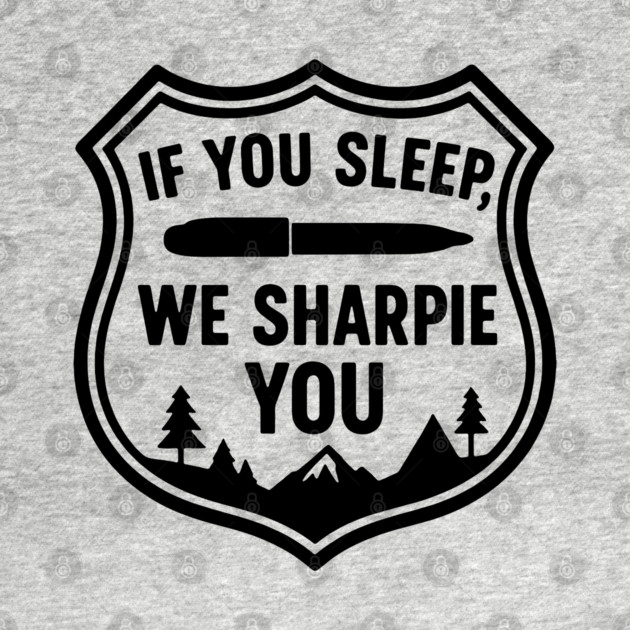 If You Sleep, We Sharpie You by DIGITAL MERCH CREATIONS