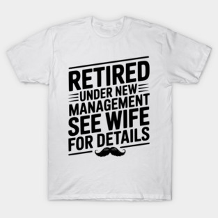 Retired Under New Management See Wife for Details T-Shirt
