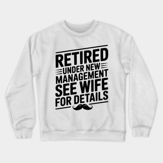 Retired Under New Management See Wife for Details Crewneck Sweatshirt by Frank Ring