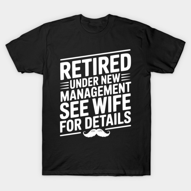 Retired Under New Management See Wife for Details T-Shirt by Frank Ring