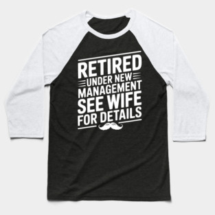 Retired Under New Management See Wife for Details Baseball T-Shirt